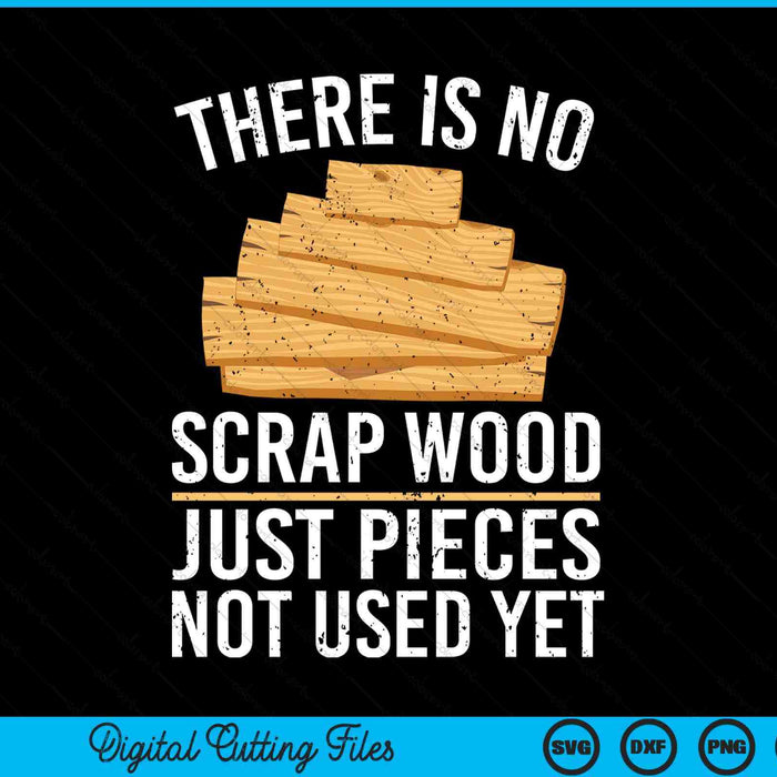 There Is No Scrap Wood Just Pieces Not Used Yet SVG PNG Digital Cutting Files