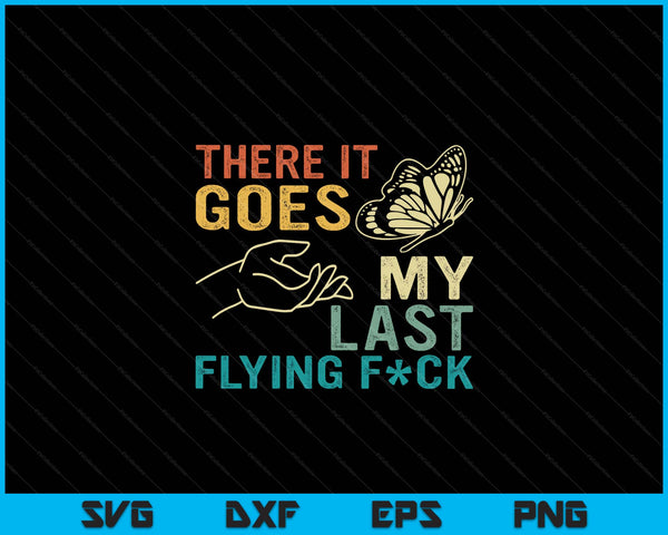 There It Goes My Last Flying F-Ck Funny Sarcastic SVG PNG Digital Printable Files