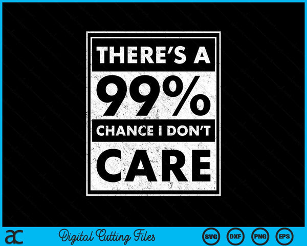 There’s A 99% Chance I Don’t Care Funny Sarcasm SVG PNG Digital Cutting Files