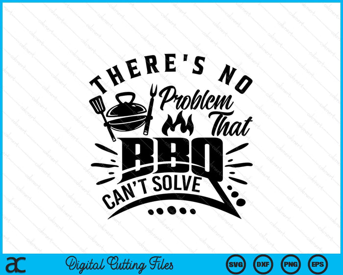 There's No Problem That BBQ Can'r Solve BBQ SVG PNG Digital Printable Files