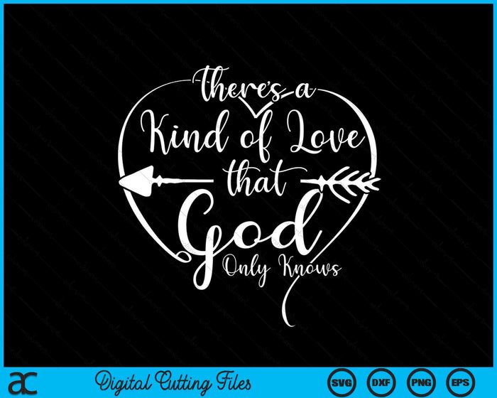 Theres A Kind Of Love That God Only Knows SVG PNG Digital Cutting Files