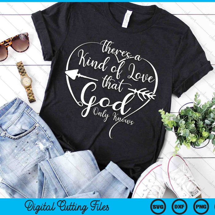 Theres A Kind Of Love That God Only Knows SVG PNG Digital Cutting Files