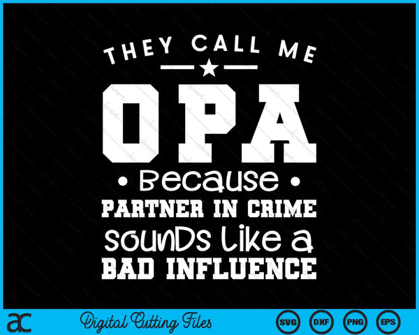 They Call Me Opa Because Partner In Crime Sounds Like A Bad Influence SVG PNG Digital Printable Files