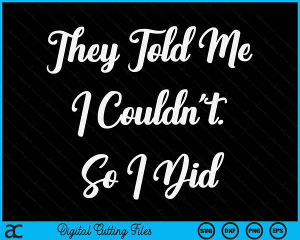 They Told Me I Couldn't so I Did Fun Cute Workout SVG PNG Digital Printable Files