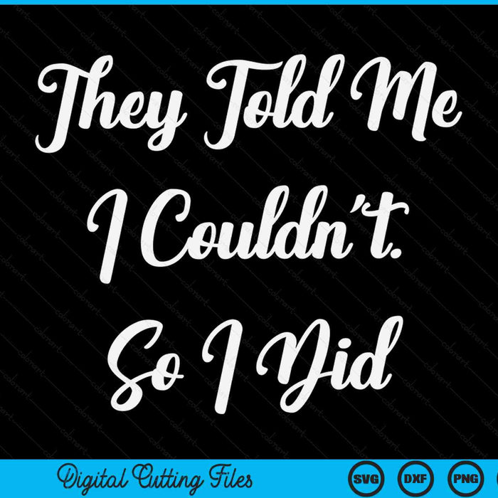 They Told Me I Couldn't so I Did Fun Cute Workout SVG PNG Digital Printable Files