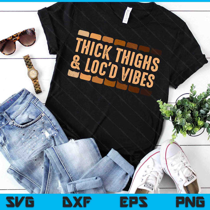 Thick Thighs And Loc'd Vibes T-Shirt Black History Month SVG PNG Digital Printable Files