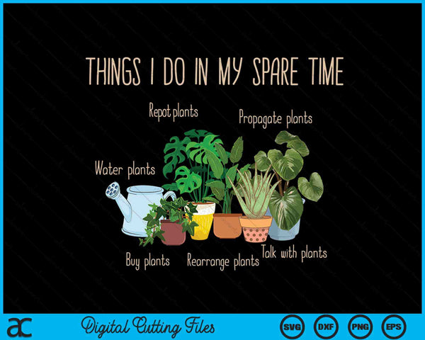 Things I Do In My Spare Time Plant Gardener Gardening SVG PNG Digital Cutting Files