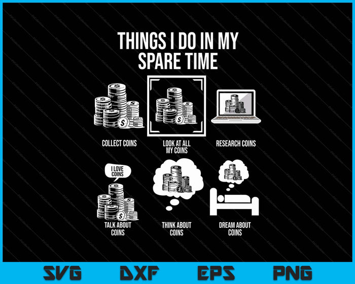 Things I Do In My Spare Time, Funny Numismatics SVG PNG Digital Printable Files