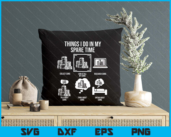 Things I Do In My Spare Time, Funny Numismatics SVG PNG Digital Printable Files