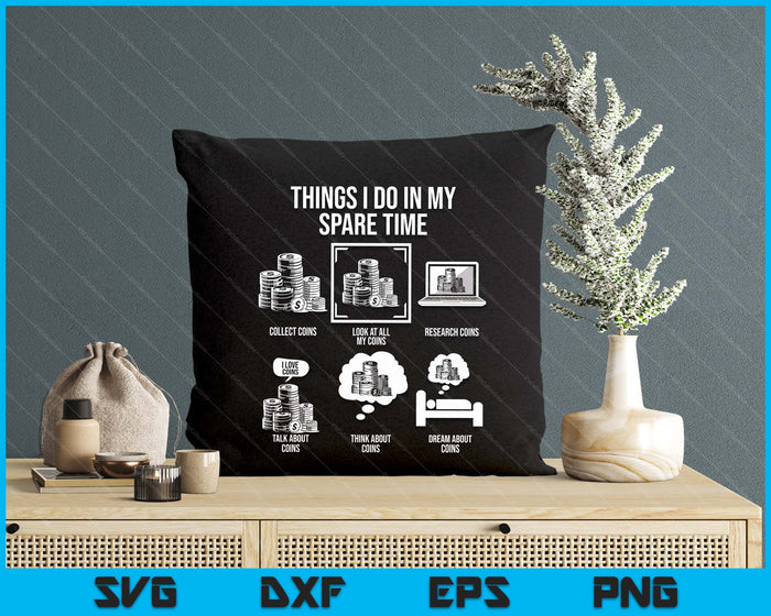 Things I Do In My Spare Time, Funny Numismatics SVG PNG Digital Printable Files