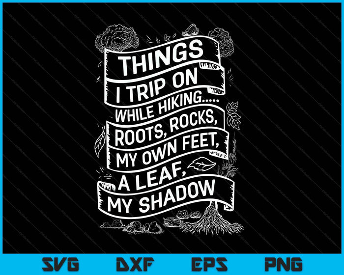 Things I Trip On While Hiking Roots Rocks My Own Feet A Leaf SVG PNG Digital Printable Files