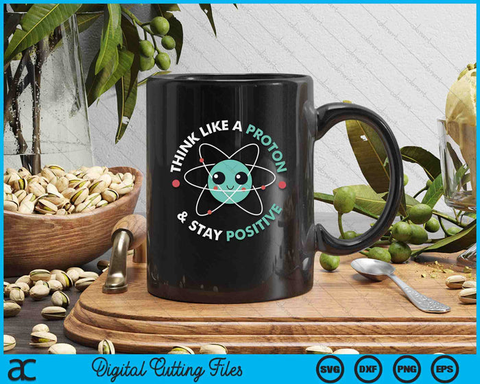 Think Like A Proton And Stay Positive SVG PNG Digital Printable Files