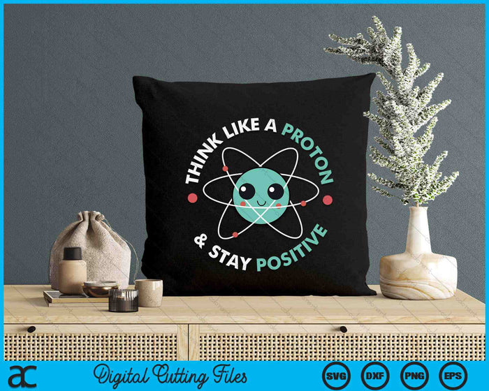 Think Like A Proton And Stay Positive SVG PNG Digital Printable Files