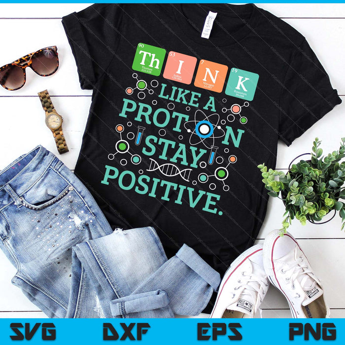 Think Like A Proton Stay Positive Chemistry Humor Science SVG PNG Digital Cutting Files