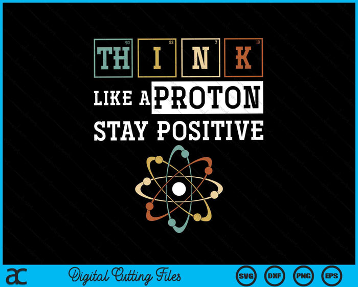 Think Like A Proton Stay Positive Periodic Table Chemistry SVG PNG Digital Cutting Files