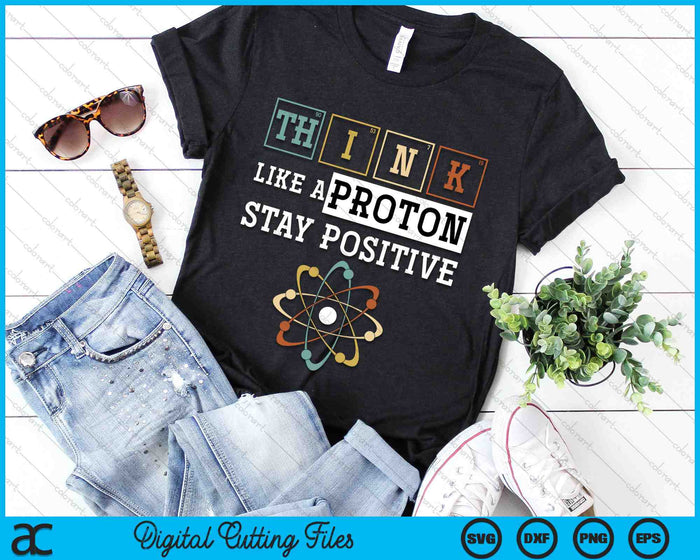 Think Like A Proton Stay Positive Periodic Table Chemistry SVG PNG Digital Cutting Files