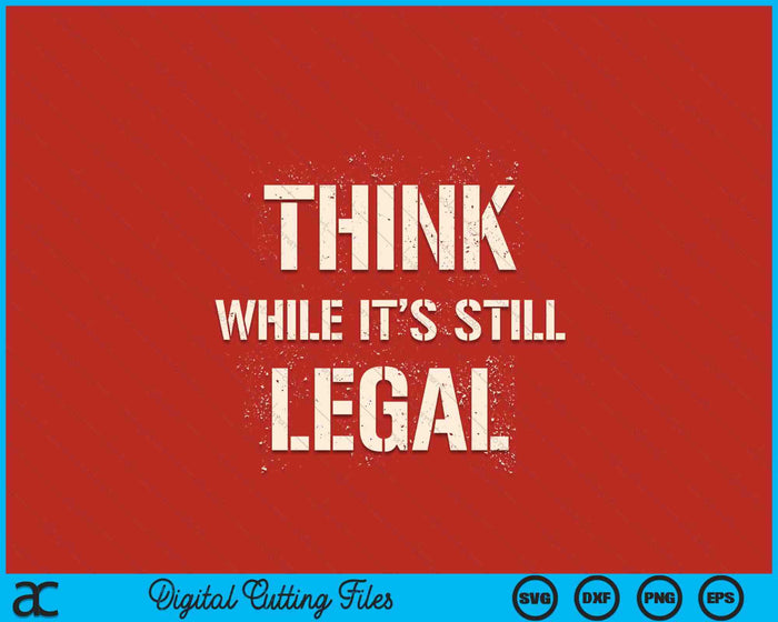 Think While It's Still Legal Reformist Agenda Protest Slogan SVG PNG Digital Printable Files