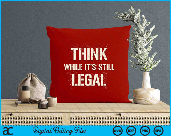 Think While It's Still Legal Reformist Agenda Protest Slogan SVG PNG Digital Printable Files