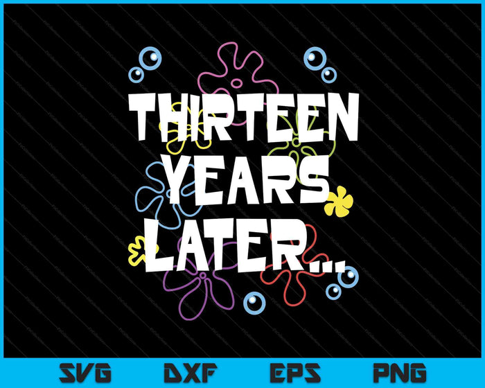 Thirteen Years Later 13th 13 Year Old Birthday Gifts Him Her SVG PNG Digital Printable Files