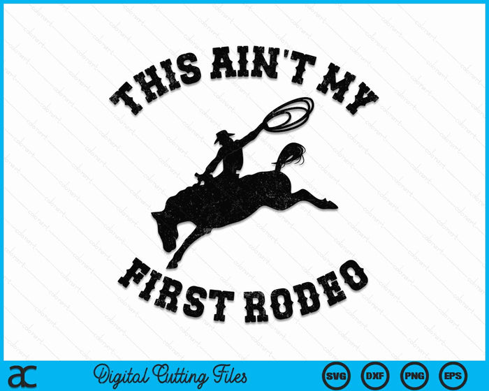 This Ain't My First Rodeo - Bronc Horse Riding Cowboy SVG PNG Digital Cutting File