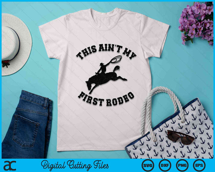 This Ain't My First Rodeo - Bronc Horse Riding Cowboy SVG PNG Digital Cutting File