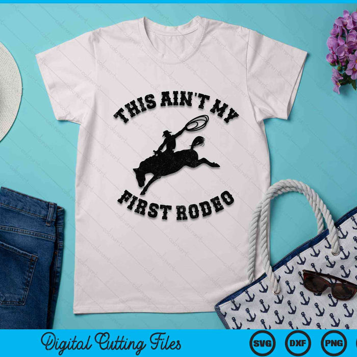 This Ain't My First Rodeo - Bronc Horse Riding Cowboy SVG PNG Digital Cutting File