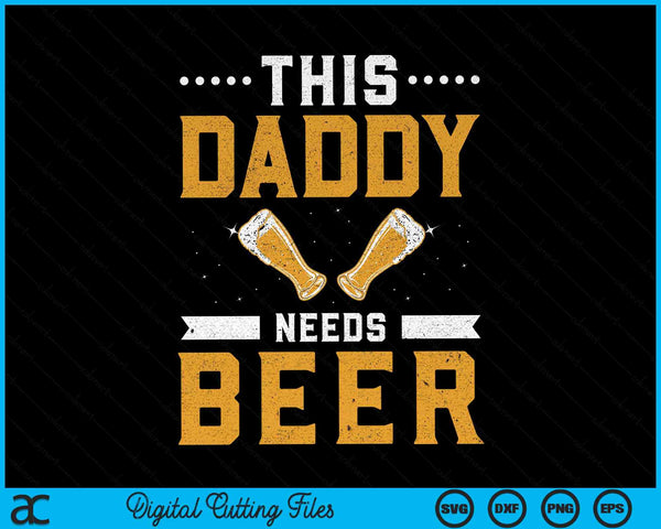 This daddy needs beer drink pun humor beers beer dad father SVG cut file