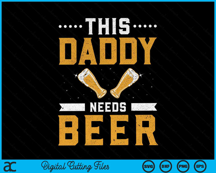 This Daddy Needs Beer Drink Pun Humor Beers Beer Dad Father SVG PNG Digital Cutting Files