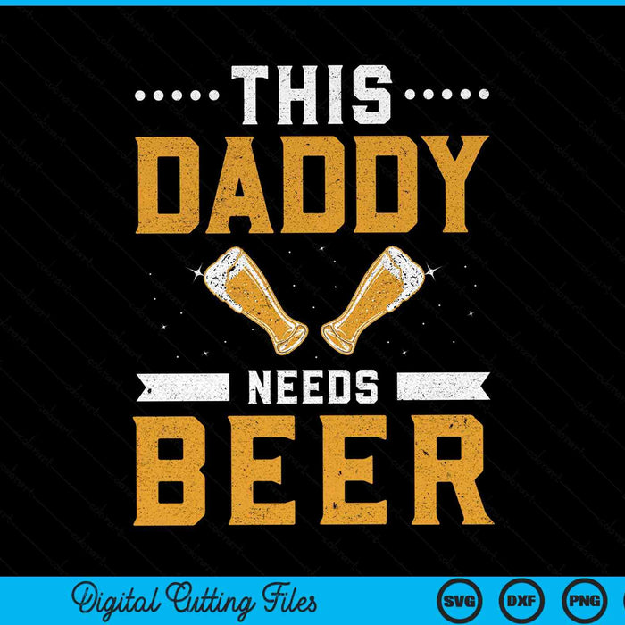 This daddy needs beer drink pun humor beers beer dad father SVG cut file