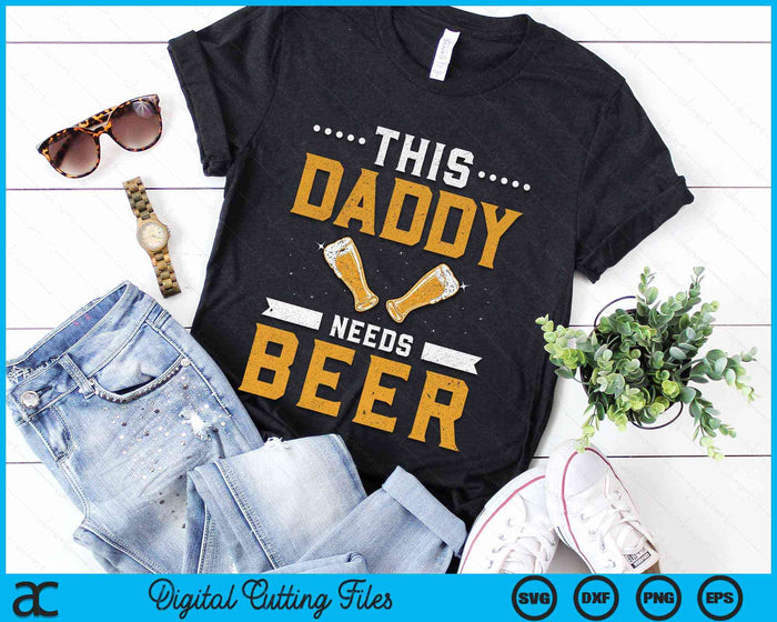 This Daddy Needs Beer Drink Pun Humor Beers Beer Dad Father SVG PNG Digital Cutting Files