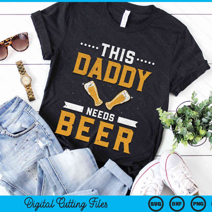 This Daddy Needs Beer Drink Pun Humor Beers Beer Dad Father SVG PNG Digital Cutting Files