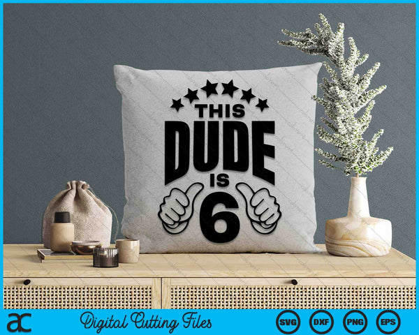 This Dude Is Boy's 6th Birthday SVG PNG Digital Printable Files