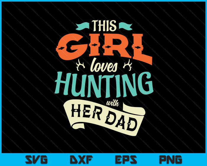 This Girl Loves Hunting With Her Dad Hunting SVG PNG Digital Cutting Files