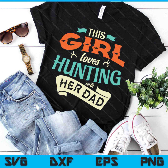 This Girl Loves Hunting With Her Dad Hunting SVG PNG Digital Cutting Files