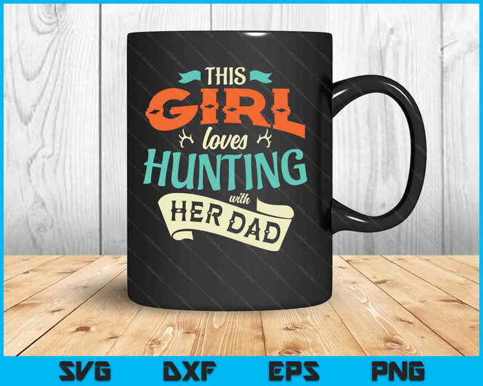 This Girl Loves Hunting With Her Dad Hunting SVG PNG Digital Cutting Files