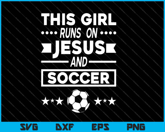 This Girl Runs On Jesus And Soccer SVG PNG Digital Printable Files