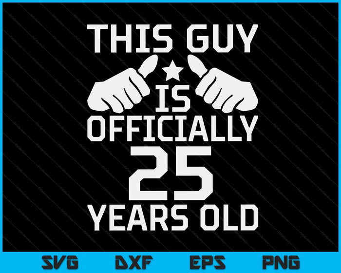 This Guy Is Officially 25 Years Old 25th Birthday SVG PNG Digital Cutting Files