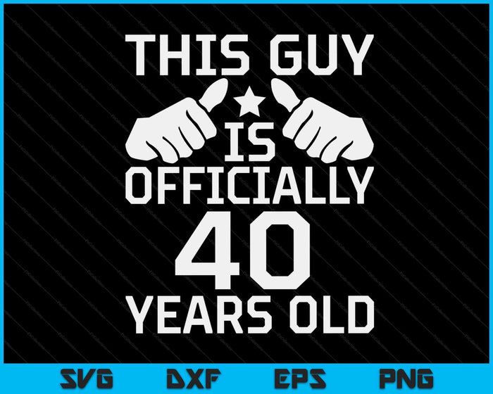 This Guy Is Officially 40 Years Old 40th Birthday SVG PNG Digital Cutting Files