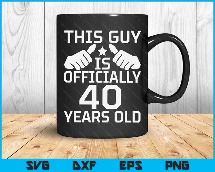 This Guy Is Officially 40 Years Old 40th Birthday SVG PNG Digital Cutting Files