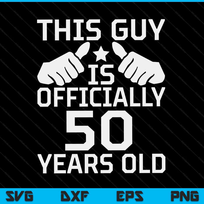 This Guy Is Officially 50 Years Old 50th Birthday SVG PNG Digital Cutting Files
