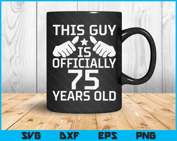 This Guy Is Officially 75 Years Old 75th Birthday SVG PNG Digital Cutting Files