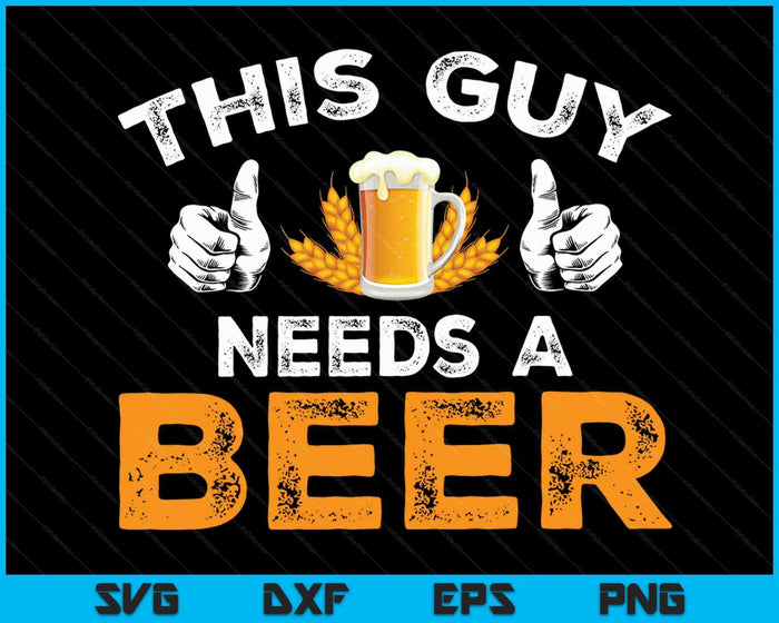 This Guy Needs A Beer SVG PNG Cutting Printable Files