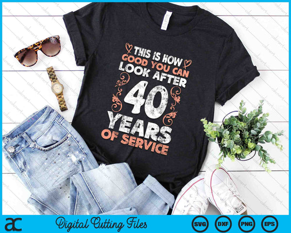 This Is How Good You Can Look After 40 Years Of Service SVG PNG Digital Cutting Files