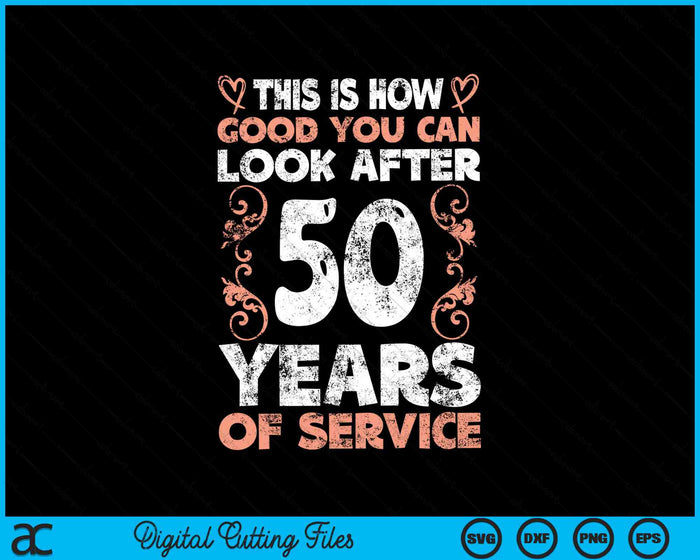 This Is How Good You Can Look After 50 Years Of Service SVG PNG Digital Cutting Files