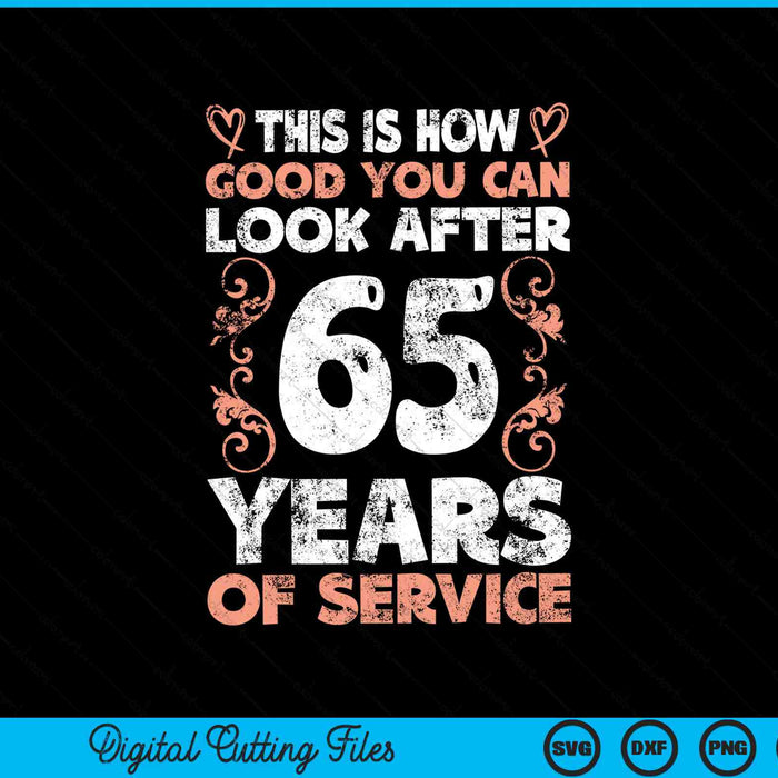This Is How Good You Can Look After 65 Years Of Service SVG PNG Digital Cutting Files