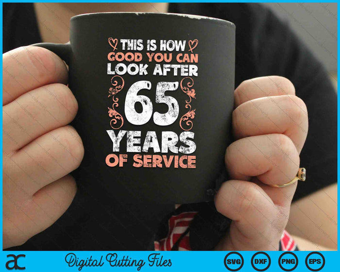This Is How Good You Can Look After 65 Years Of Service SVG PNG Digital Cutting Files