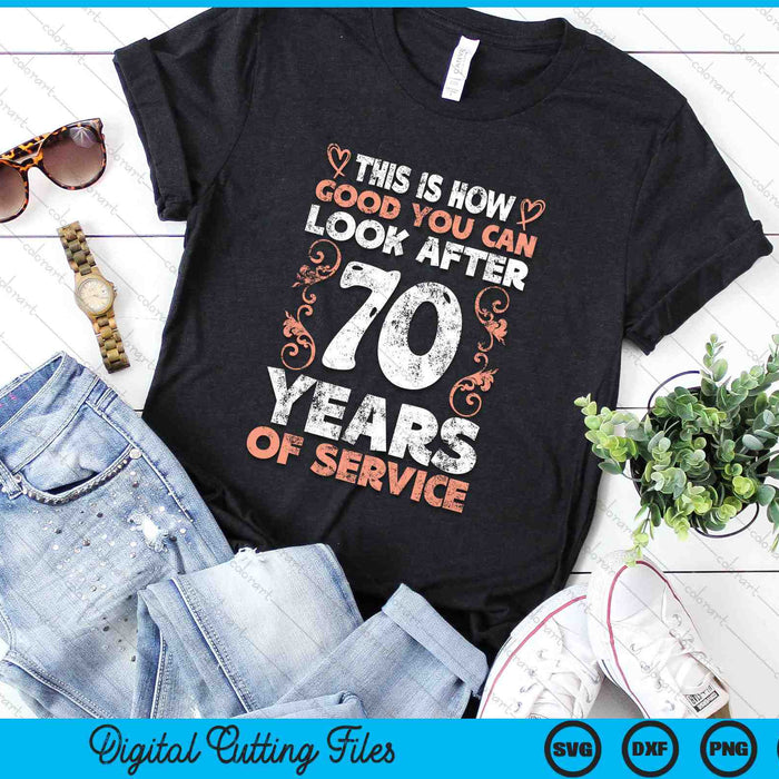 This Is How Good You Can Look After 70 Years Of Service SVG PNG Digital Cutting Files