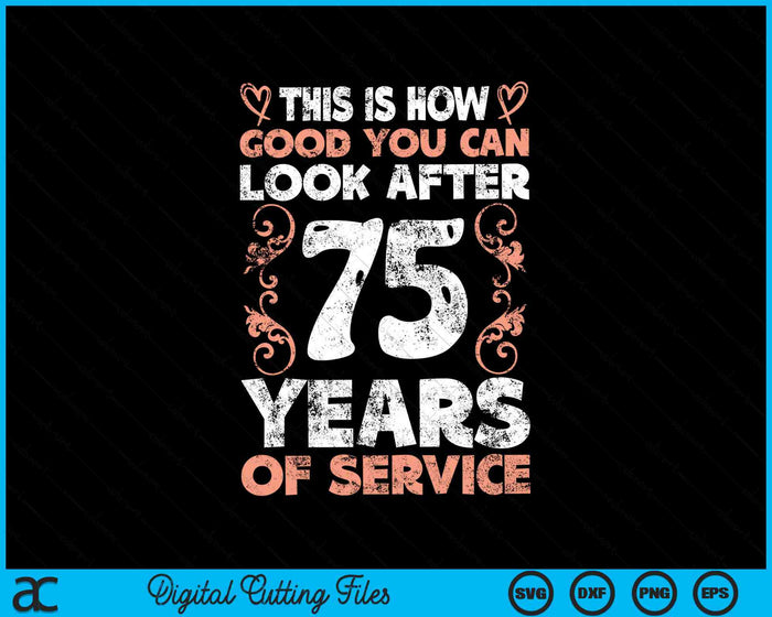 This Is How Good You Can Look After 75 Years Of Service SVG PNG Digital Cutting Files