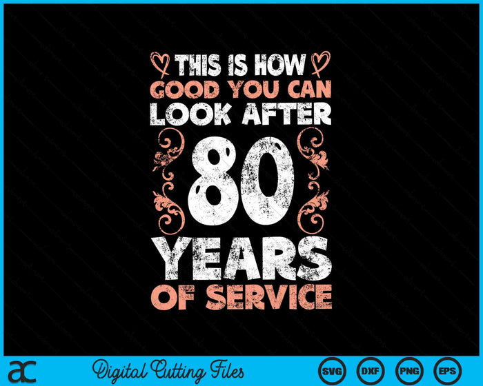 This Is How Good You Can Look After 80 Years Of Service SVG PNG Digital Cutting Files