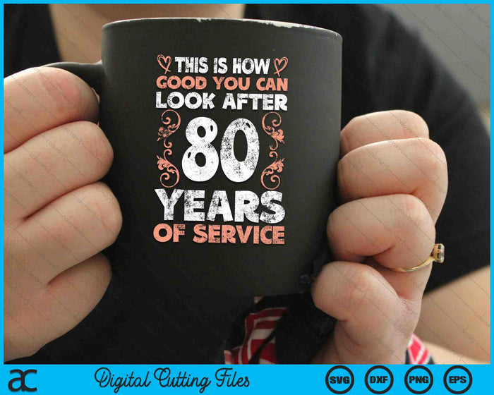 This Is How Good You Can Look After 80 Years Of Service SVG PNG Digital Cutting Files